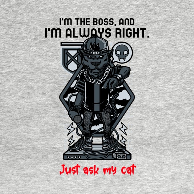 I'm the boss, and I'm always right. Just ask my cat by Occupational Threads